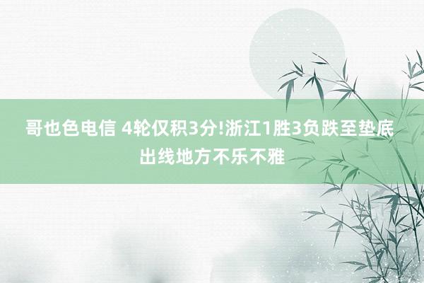 哥也色电信 4轮仅积3分!浙江1胜3负跌至垫底 出线地方不乐不雅